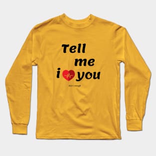 TELL ME I LOVE YOU Long Sleeve T-Shirt